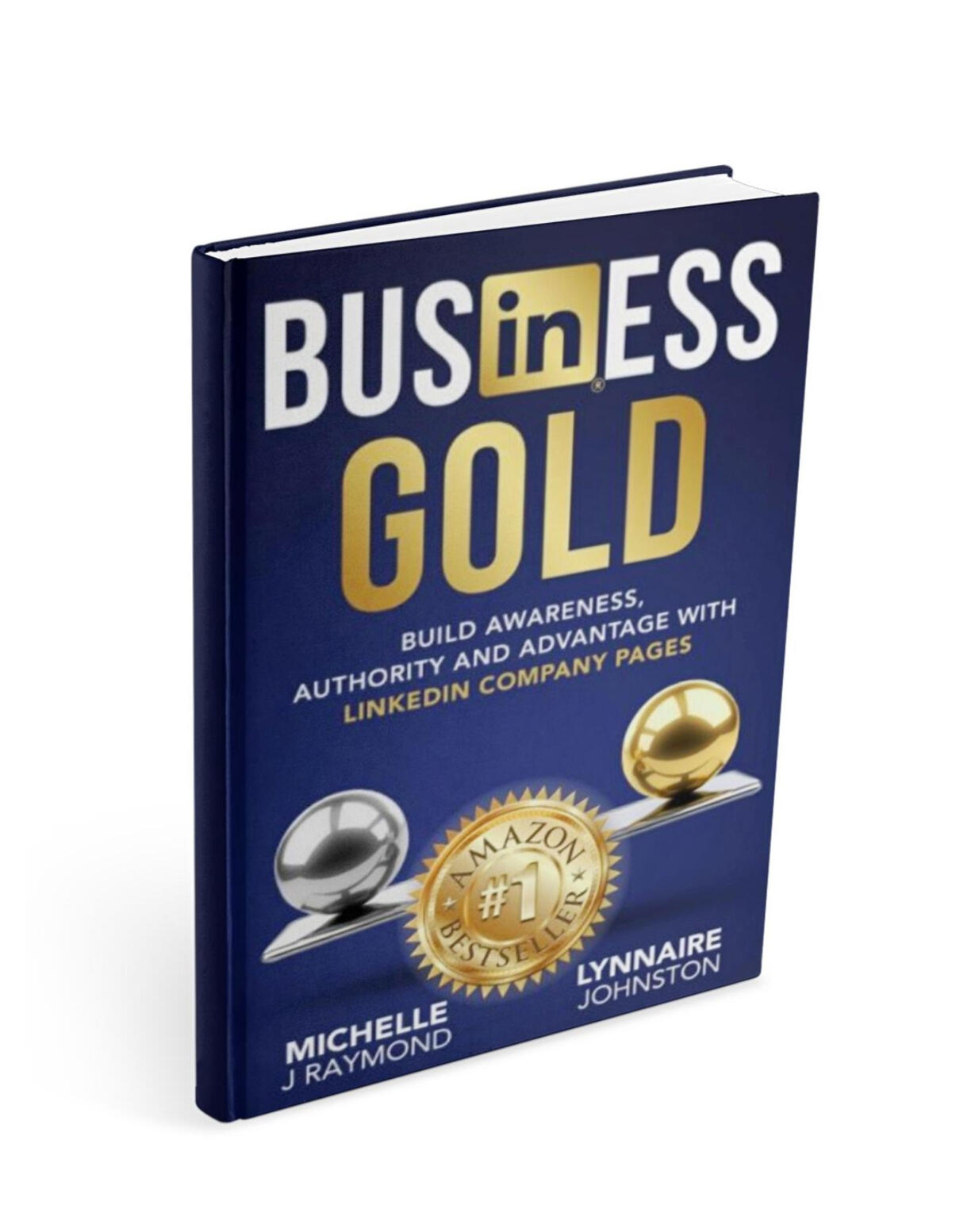 Business Gold: Build Awareness, Authority and Advantage with LinkedIn Company Pages